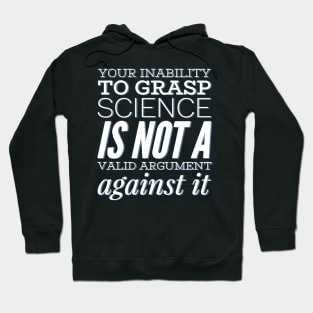 Your inability to grasp science is not a valid argument against it Hoodie